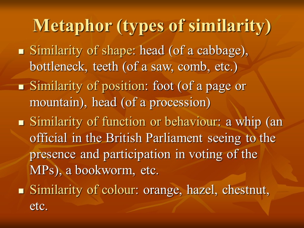 Metaphor (types of similarity) Similarity of shape: head (of a cabbage), bottleneck, teeth (of